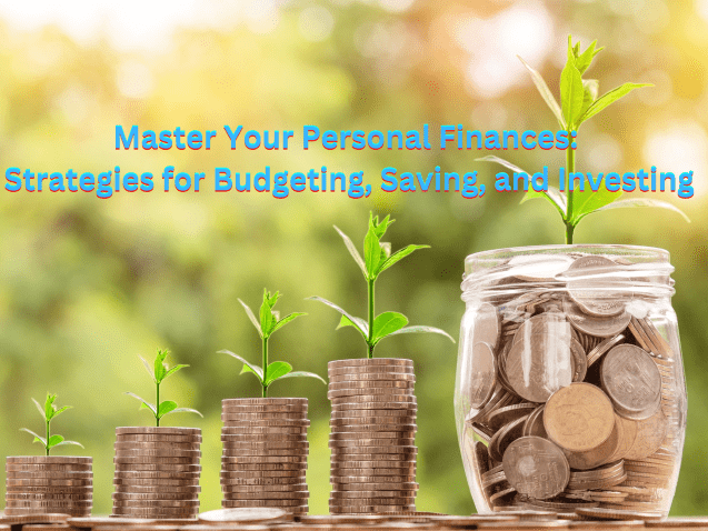 Master Your Personal Finances: Strategies for Budgeting, Saving, and Investing