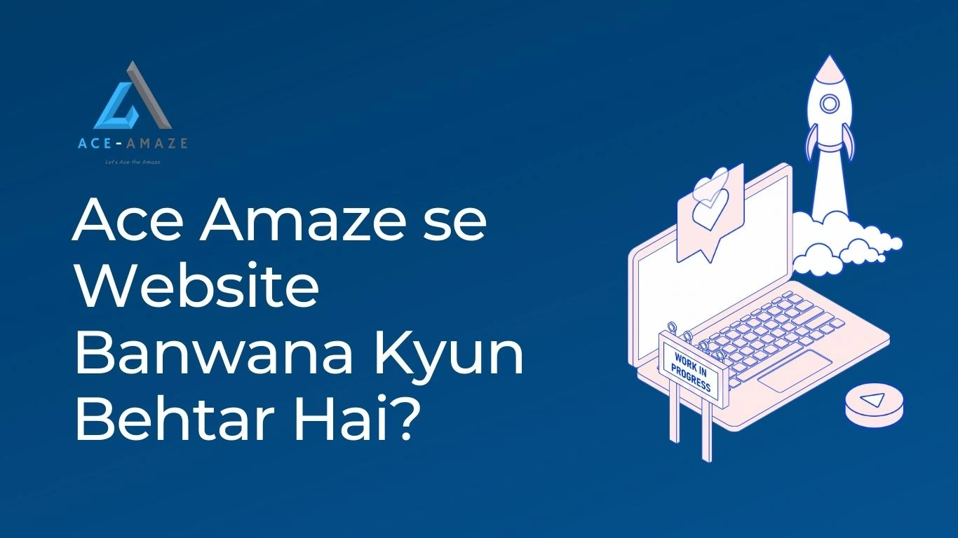 Ace Amaze se Website Banwana Kyun Behtar Hai?