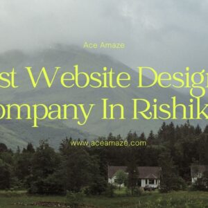 Best Website Designing Company In Rishikesh: Creating Digital Excellence