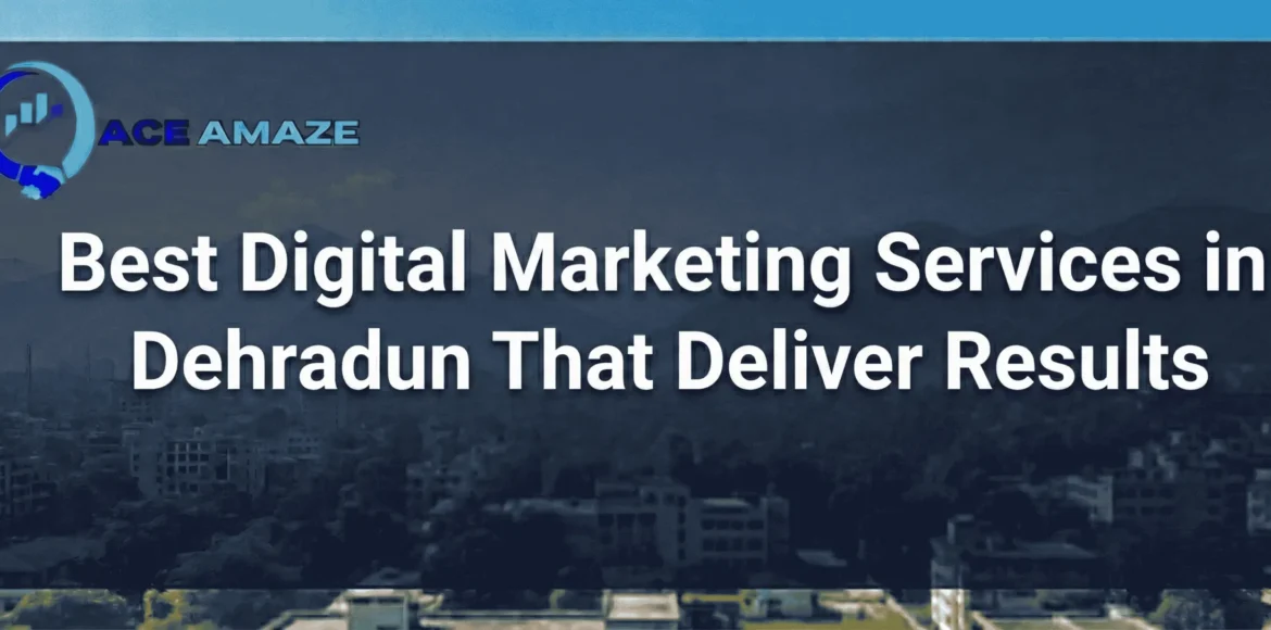 banner of Best Digital Marketing Services in Dehradun That Deliver Results by ace amaze