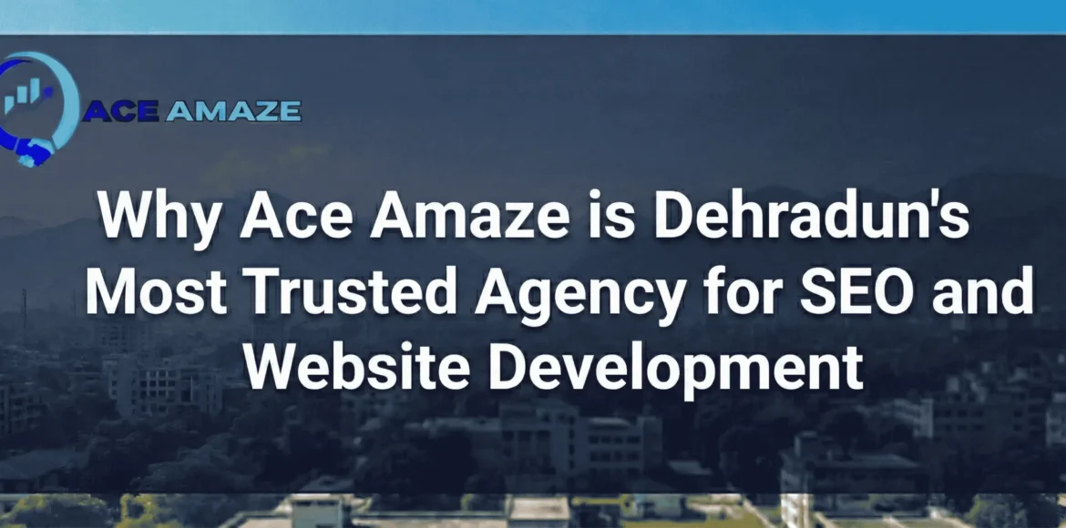 post image on Why Ace Amaze is Dehradun's Most Trusted Agency for SEO and Website Development