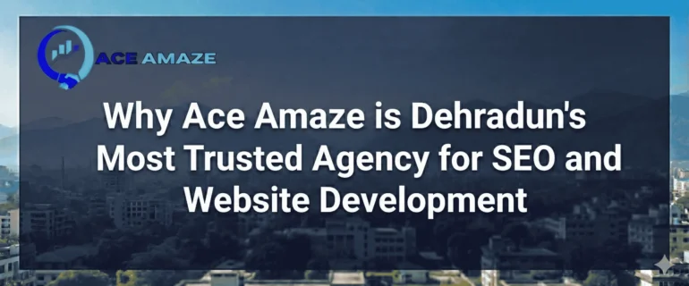 post image on Why Ace Amaze is Dehradun's Most Trusted Agency for SEO and Website Development