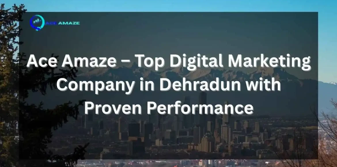 Ace Amaze – Top Digital Marketing Company in Dehradun with Proven Performance
