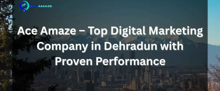 Ace Amaze – Top Digital Marketing Company in Dehradun with Proven Performance