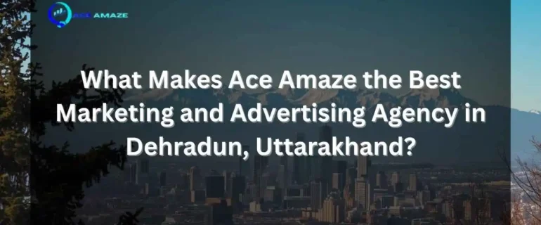 A city skyline with snow-capped mountains under a dark overlay. White text asks, "What Makes Ace Amaze the Best Marketing and Advertising Agency in Dehradun, Uttarakhand?" with a small logo.