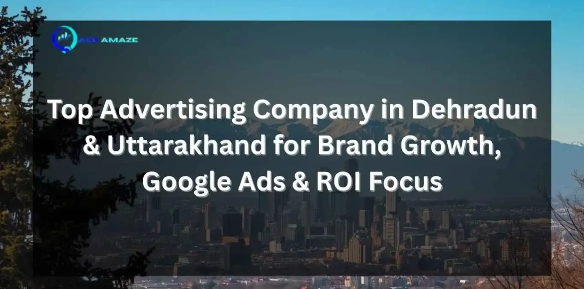 A digital marketing banner featuring a cityscape and mountains in the background with text that reads: "Top Advertising Company in Dehradun & Uttarakhand for Brand Growth, Google Ads & ROI Focus." The Ace Amaze logo is in the top left corner.