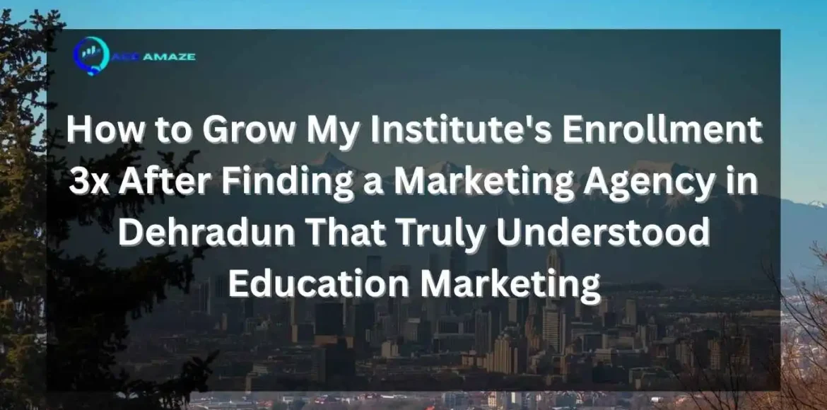 A digital graphic with the Ace Amaze logo featuring a city and mountain backdrop. The text reads: "How to Grow My Institute's Enrollment 3x After Finding a Marketing Agency in Dehradun That Truly Understood Education Marketing."