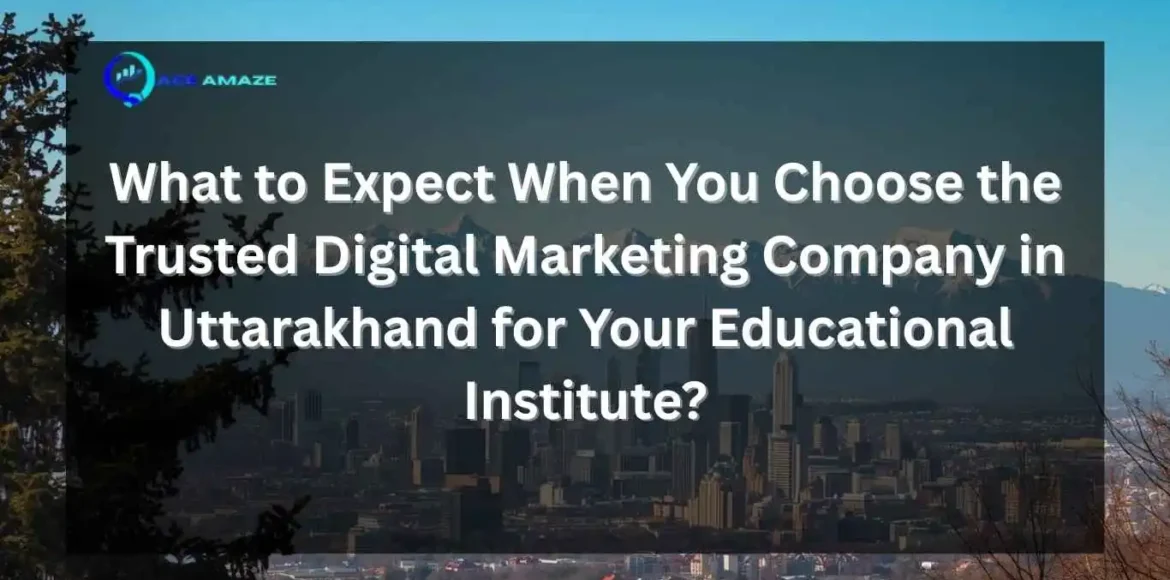 A city skyline and mountain backdrop under a dark overlay with text asking, "What to Expect When You Choose the Trusted Digital Marketing Company in Uttarakhand for Your Educational Institute?"