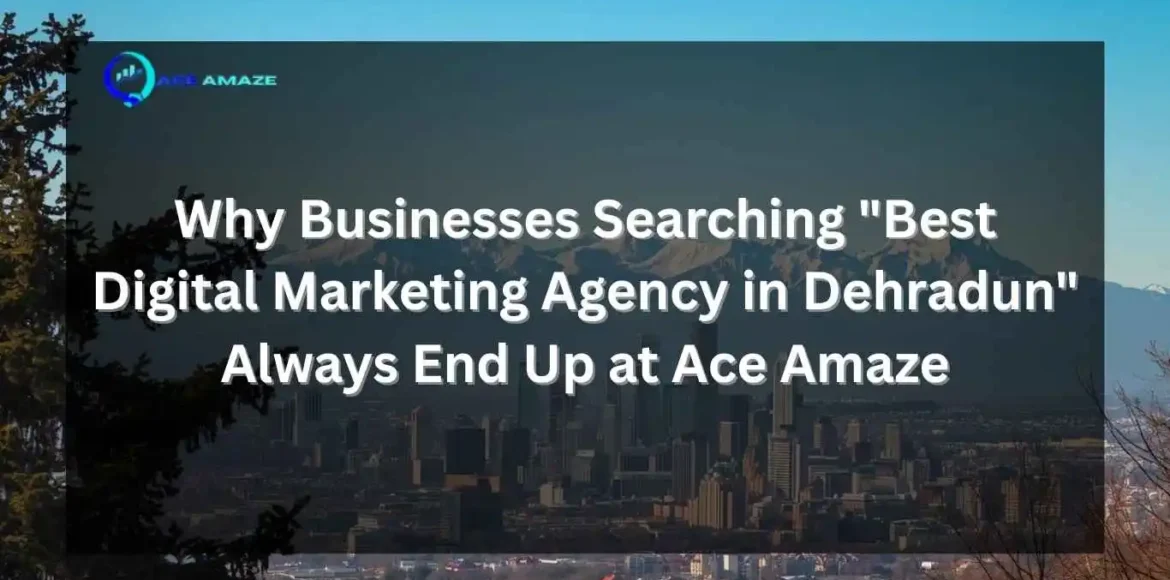 A digital marketing graphic for Ace Amaze featuring a darkened cityscape and mountain background. The white overlay text asks: "Why Businesses Searching 'Best Digital Marketing Agency in Dehradun' Always End Up at Ace Amaze." The company logo is positioned in the top left corner.