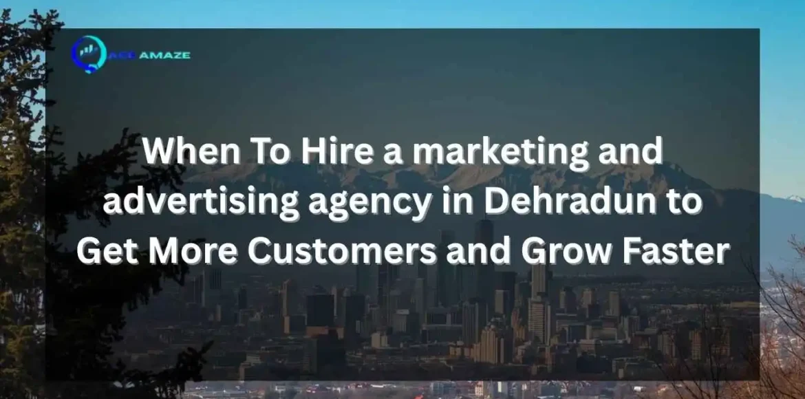 A city skyline at the base of snowy mountains, viewed through evergreen trees, with a semi-transparent dark overlay featuring the Ace Amaze logo and the text: "When To Hire a marketing and advertising agency in Dehradun to Get More Customers and Grow Faster."