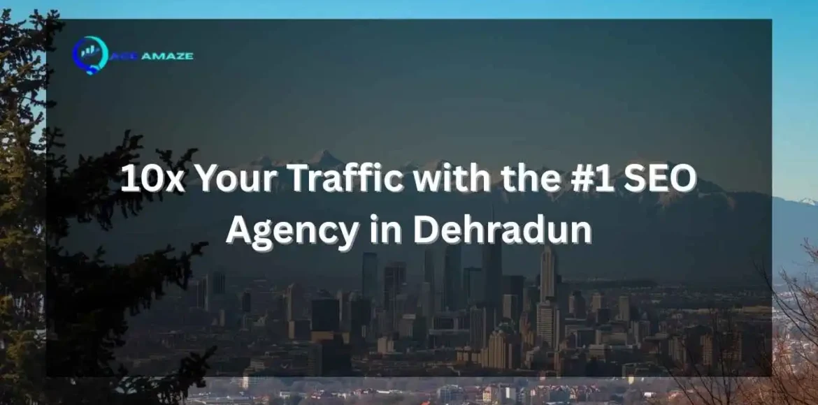 10x Your Traffic with the #1 SEO Agency in Dehradun — Ace Amaze promotional banner with Dehradun city skyline and mountain backdrop.
