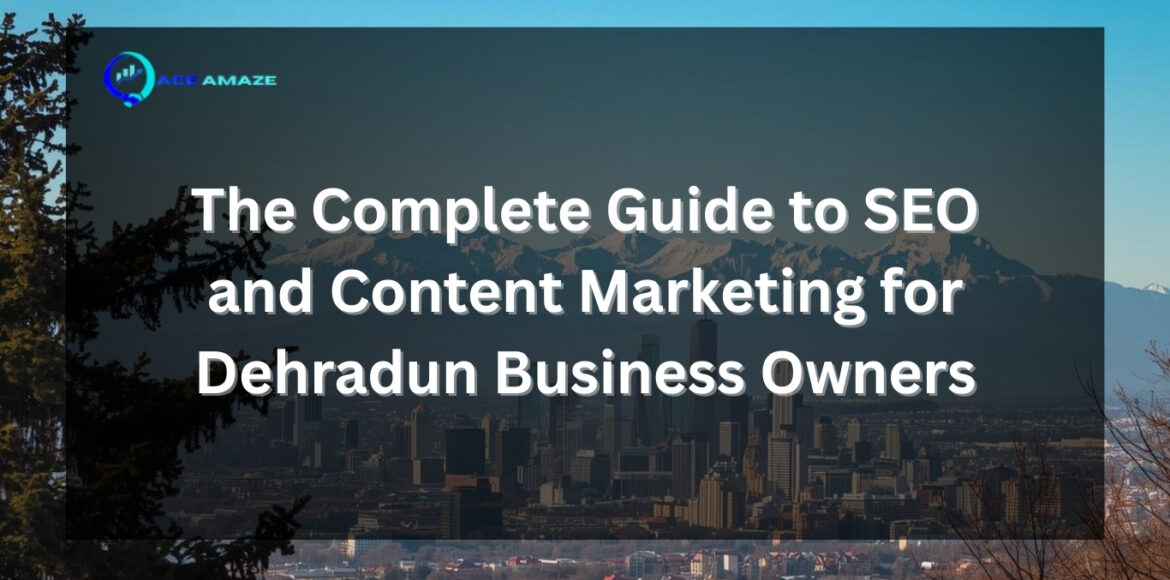 The Complete Guide to SEO and Content Marketing for Dehradun Business Owners — Ace Amaze informational banner with Dehradun city skyline background.