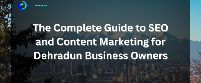 The Complete Guide to SEO and Content Marketing for Dehradun Business Owners — Ace Amaze informational banner with Dehradun city skyline background.
