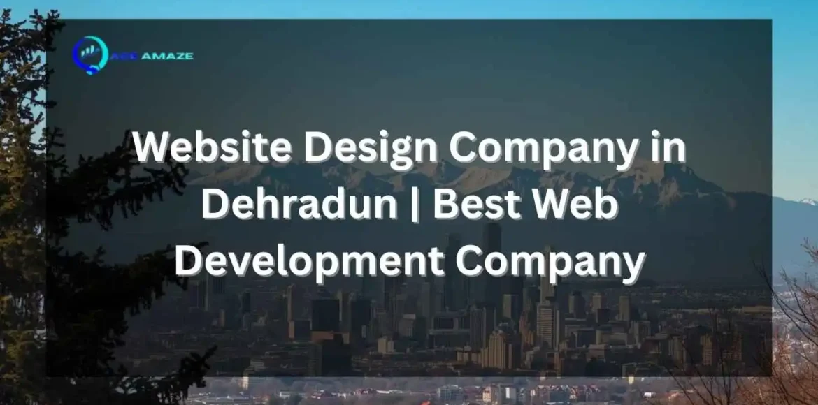 Website Design Company in Dehradun | Best Web Development Company — Ace Amaze promotional banner with Dehradun city skyline and mountain backdrop.