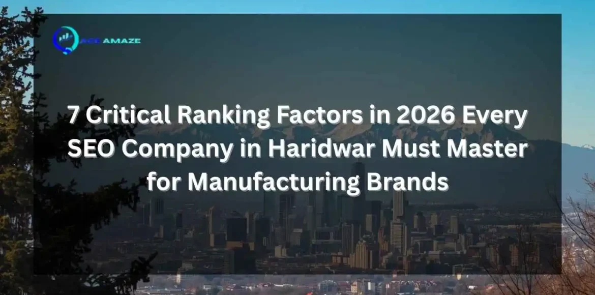 "Infographic titled '7 Critical Ranking Factors in 2026 Every SEO Company in Haridwar Must Master for Manufacturing Brands' with Ace Amaze logo and a scenic city skyline with mountains in the background"