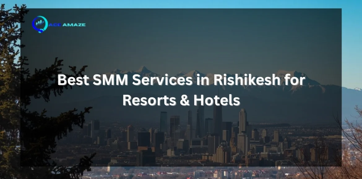 Best SMM Services in Rishikesh for Resorts & Hotels