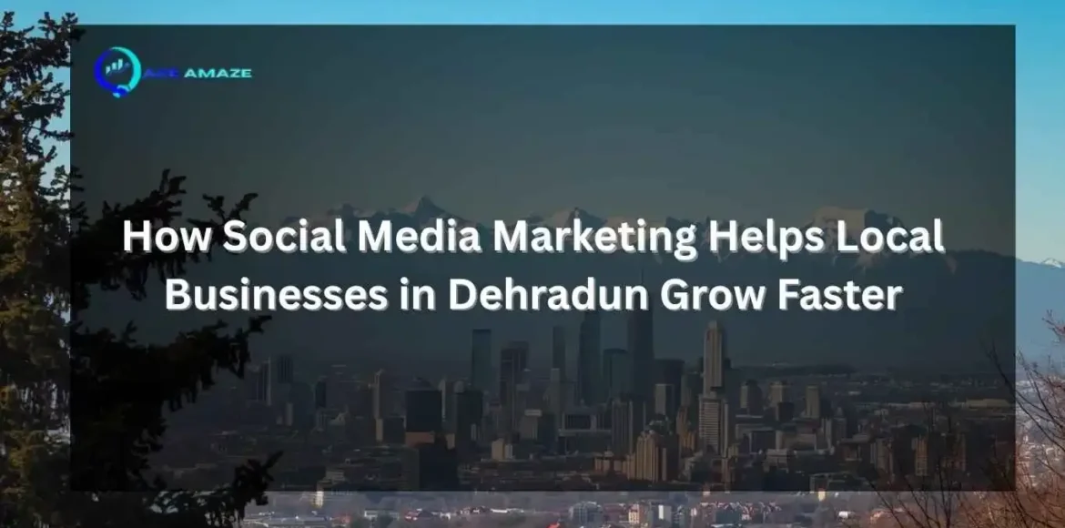 "Infographic titled 'How Social Media Marketing Helps Local Businesses in Dehradun Grow Faster' with Ace Amaze logo and a scenic city skyline with mountains in the background"