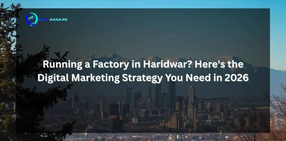 "Infographic titled 'Running a Factory in Haridwar? Here's the Digital Marketing Strategy You Need in 2026' with Ace Amaze logo and a scenic city skyline with mountains in the background"