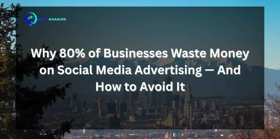 "Infographic titled 'Why 80% of Businesses Waste Money on Social Media Advertising — And How to Avoid It' with Ace Amaze logo and a scenic city skyline with mountains in the background"