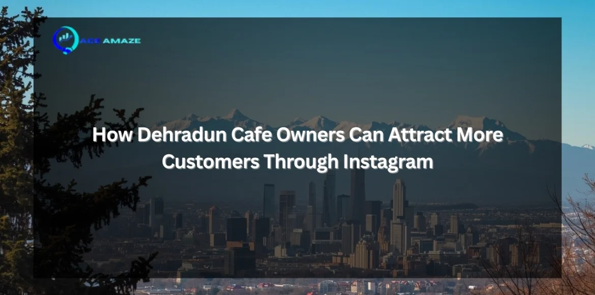 Instagram Marketing for Cafes in Dehradun
