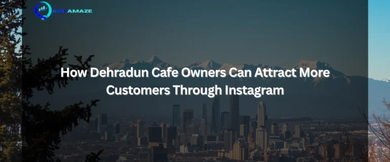 How Dehradun Cafe Owners Can Attract More Customers Through Instagram Instagram Marketing for Cafes in Dehradun