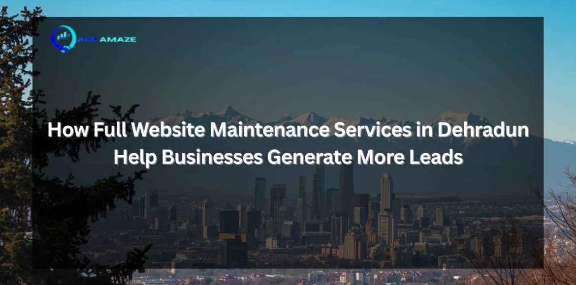 "Infographic titled 'How Full Website Maintenance Services in Dehradun Help Businesses Generate More Leads' with Ace Amaze logo and a scenic city skyline with mountains in the background"