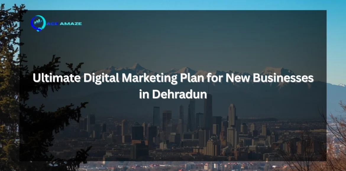 digital marketing plan for new businesses in Dehradun