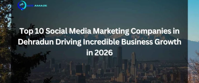 Top 10 Social Media Marketing Companies in Dehradun Driving Incredible Business Growth in 2026