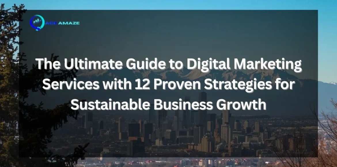 "Infographic titled 'The Ultimate Guide to Digital Marketing Services with 12 Proven Strategies for Sustainable Business Growth' by digital marketing agency in Dehradun - Ace Amaze logo with scenic city skyline and mountains background"