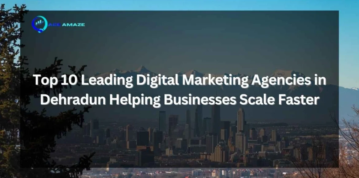 "Infographic titled 'Top 10 Leading Digital Marketing Agencies in Dehradun Helping Businesses Scale Faster' with Ace Amaze logo and scenic Dehradun city skyline with mountains in the background"