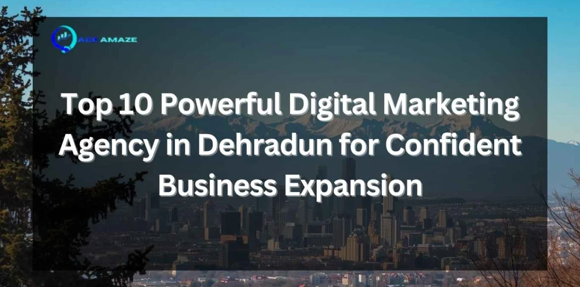 "Top 10 Powerful Digital Marketing Agency in Dehradun for Confident Business Expansion"
