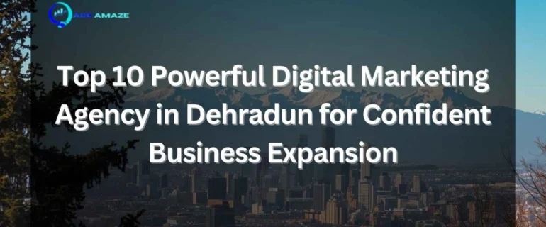 "Top 10 Powerful Digital Marketing Agency in Dehradun for Confident Business Expansion"