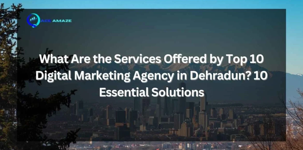 "Infographic titled 'What Are the Services Offered by Top 10 Digital Marketing Agency in Dehradun? 10 Essential Solutions' with Ace Amaze logo and scenic Dehradun city skyline with mountains in the background"