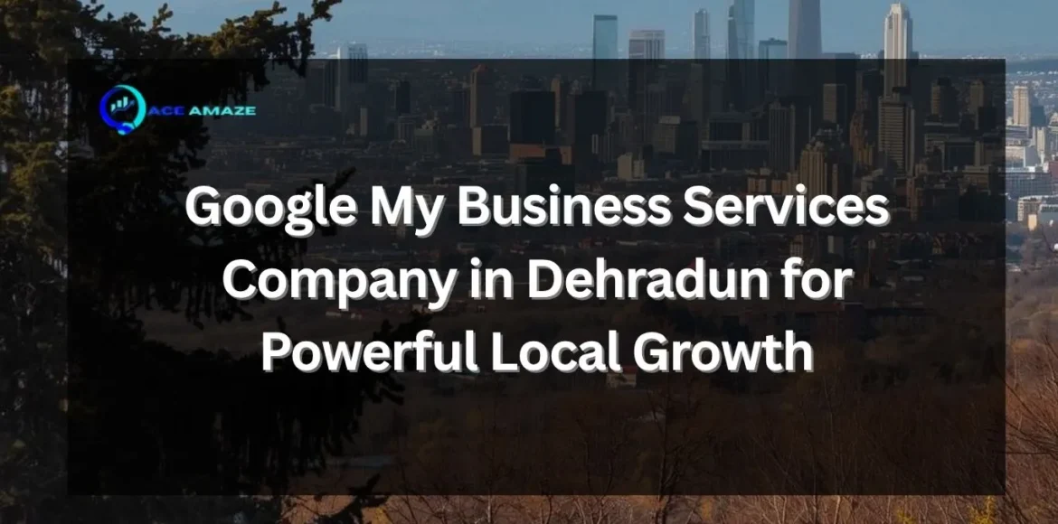 Google My Business Services Company in Dehradun