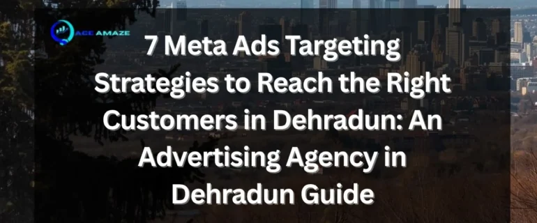 Advertising agency in Dehradun planning Meta Ads targeting strategy
