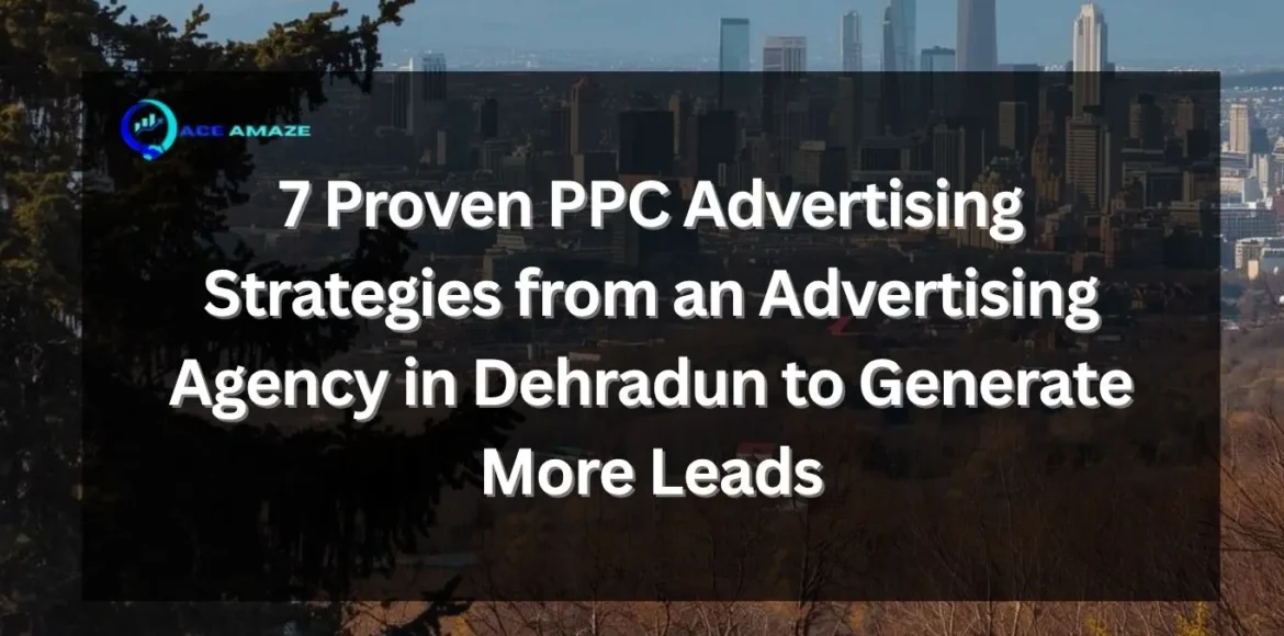 Advertising Agency in Dehradun planning PPC lead generation strategies