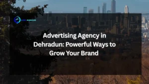 Advertising Agency in Dehradun: Powerful Ways to Grow Your Brand