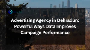 Advertising Agency in Dehradun: Powerful Ways Data Improves Campaign Performance