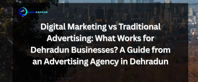 Advertising agency in Dehradun comparing digital marketing and traditional advertising