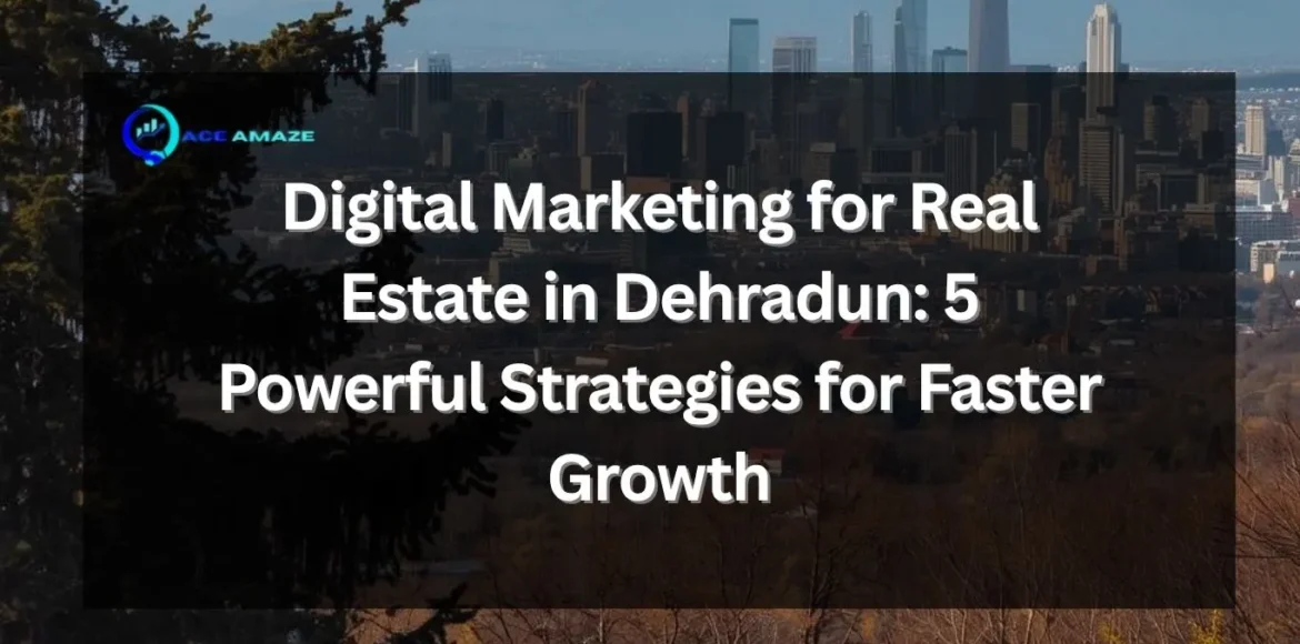 digital marketing for real estate in Dehradun