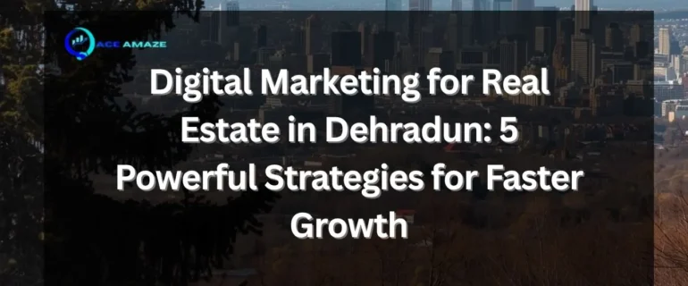 digital marketing for real estate in Dehradun